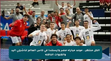 الكل منتظر.. موعد مباراة مصر وآيسلندا في كأس العالم لناشئي اليد والقنوات الناقلة